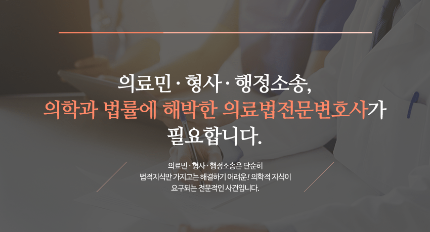 의료민사형사 행정소송 의학과 법률에 해박한 의료법전문변호사가 필요합니다 의료민형사 행정소송은 단순히 법적지식만 가지고는 해결하기 어려운 의학적 지식이 요구되는 전문적인 사건입니다.